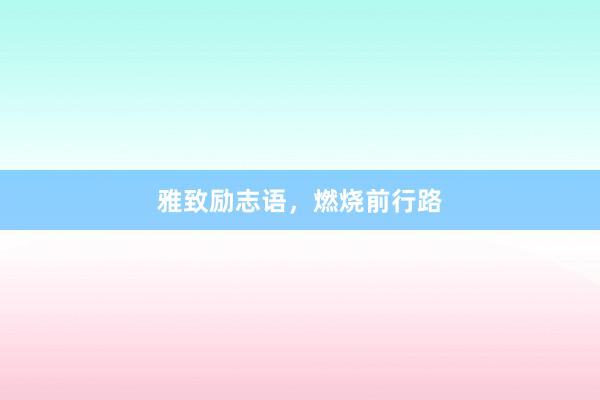 雅致励志语，燃烧前行路